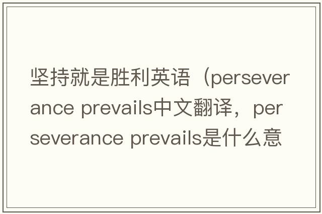 堅持就是勝利英語(yǔ)（perseverance prevails中文翻譯，perseverance prevails是什么意思，perseverance prevails發(fā)音、用法及例句）