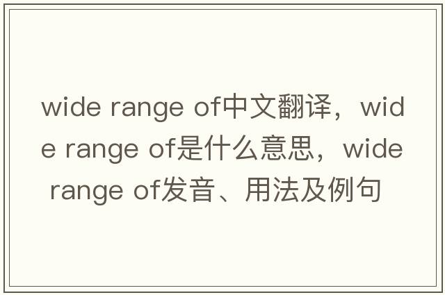 wide range of中文翻譯，wide range of是什么意思，wide range of發(fā)音、用法及例句