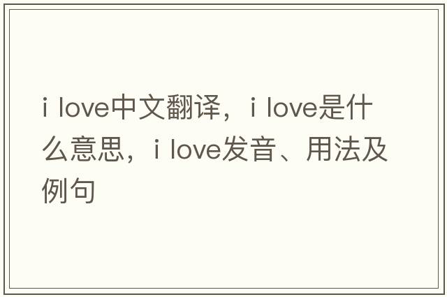 I love中文翻譯，I love是什么意思，I love發(fā)音、用法及例句