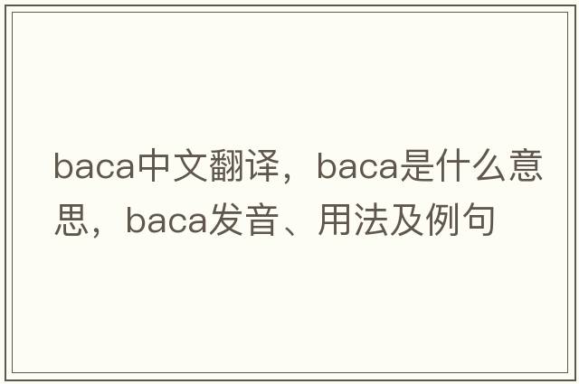 BACA中文翻譯，BACA是什么意思，BACA發(fā)音、用法及例句