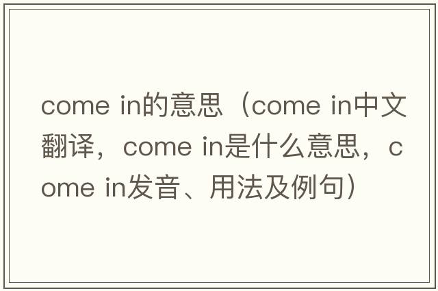 come in的意思（Come in中文翻譯，Come in是什么意思，Come in發(fā)音、用法及例句）