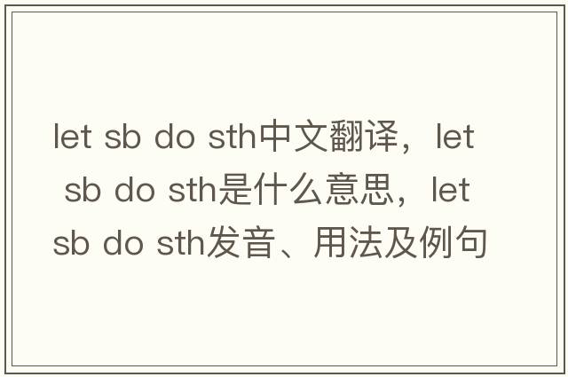 let sb do sth中文翻譯，let sb do sth是什么意思，let sb do sth發(fā)音、用法及例句