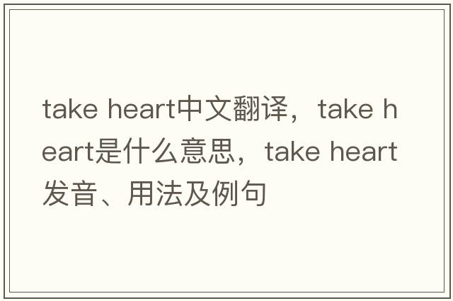 take heart中文翻譯，take heart是什么意思，take heart發(fā)音、用法及例句
