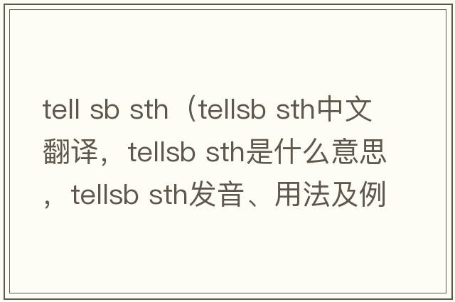 tell sb sth（tellsb sth中文翻譯，tellsb sth是什么意思，tellsb sth發(fā)音、用法及例句）