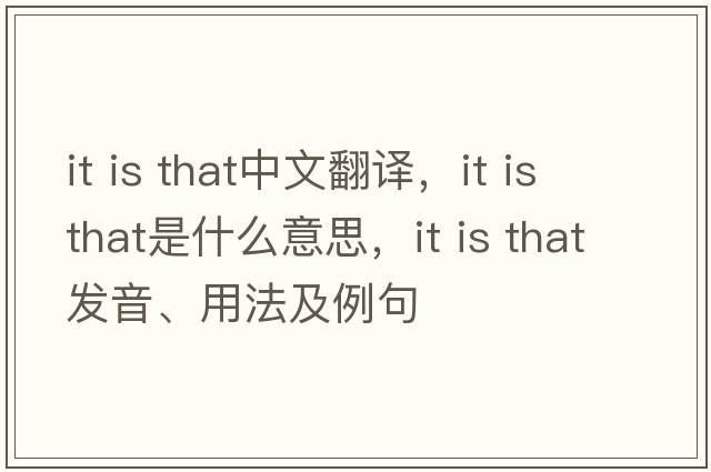 it is that中文翻譯，it is that是什么意思，it is that發(fā)音、用法及例句