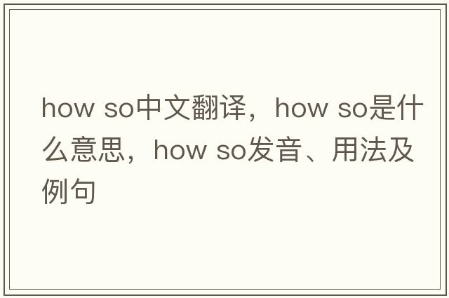 how so中文翻譯，how so是什么意思，how so發(fā)音、用法及例句