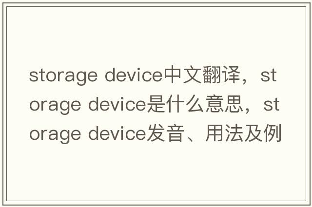 storage device中文翻譯，storage device是什么意思，storage device發(fā)音、用法及例句