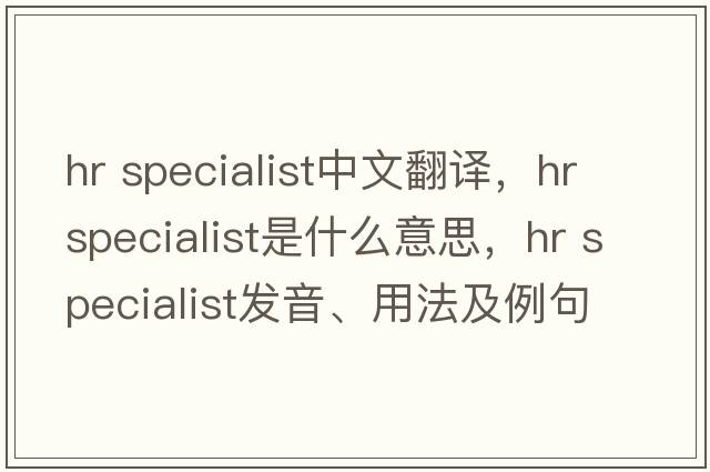 hr specialist中文翻譯，hr specialist是什么意思，hr specialist發(fā)音、用法及例句