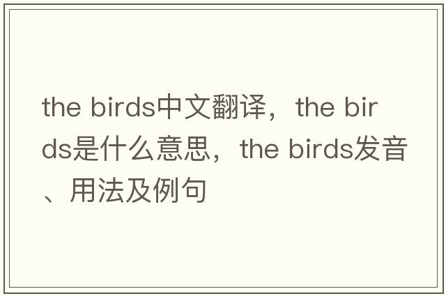 the birds中文翻譯，the birds是什么意思，the birds發(fā)音、用法及例句