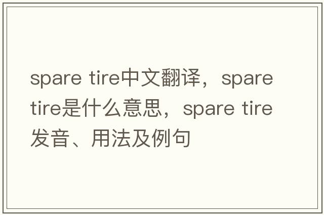 Spare tire中文翻譯，Spare tire是什么意思，Spare tire發(fā)音、用法及例句
