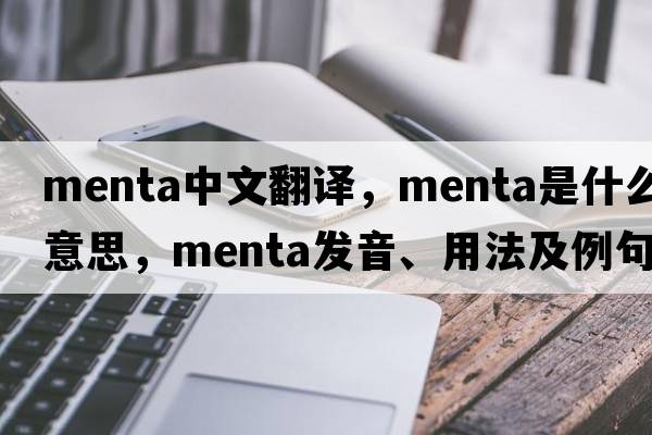 menta中文翻譯，menta是什么意思，menta發(fā)音、用法及例句