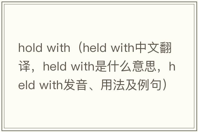hold with（held with中文翻譯，held with是什么意思，held with發(fā)音、用法及例句）
