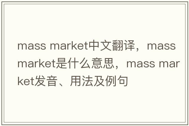 mass market中文翻譯，mass market是什么意思，mass market發(fā)音、用法及例句