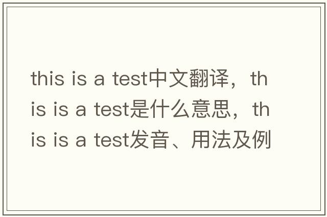 this is a test中文翻譯，this is a test是什么意思，this is a test發(fā)音、用法及例句