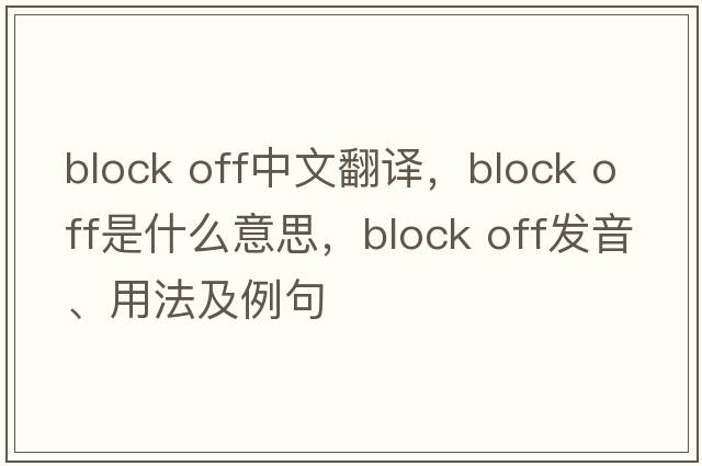 block off中文翻譯，block off是什么意思，block off發(fā)音、用法及例句