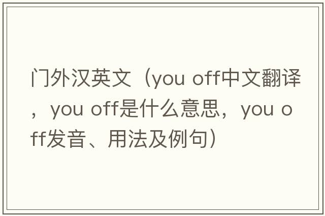 門(mén)外漢英文（you off中文翻譯，you off是什么意思，you off發(fā)音、用法及例句）