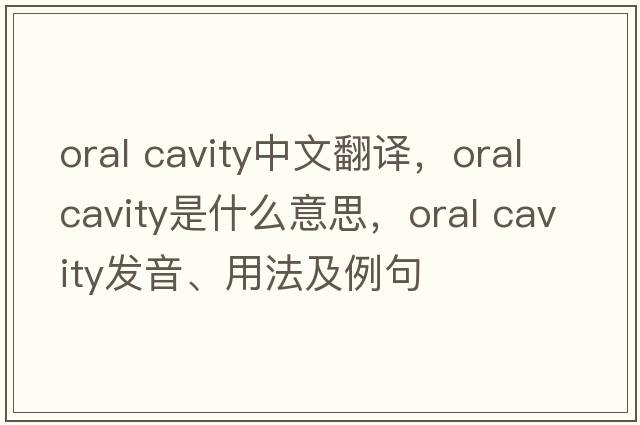 oral cavity中文翻譯，oral cavity是什么意思，oral cavity發(fā)音、用法及例句