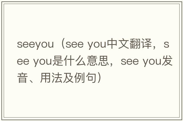 seeyou（See you中文翻譯，See you是什么意思，See you發(fā)音、用法及例句）