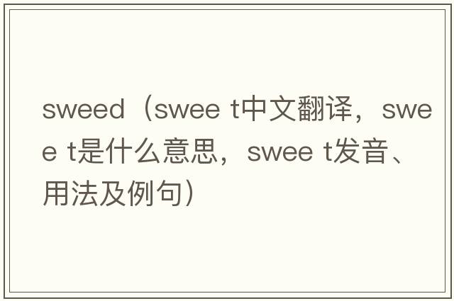sweed（swee t中文翻譯，swee t是什么意思，swee t發(fā)音、用法及例句）