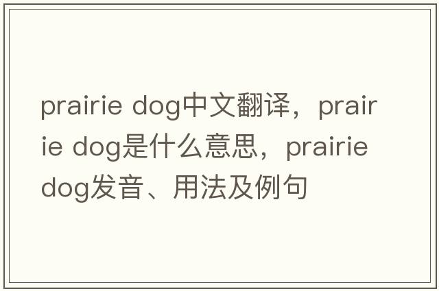 prairie dog中文翻譯，prairie dog是什么意思，prairie dog發(fā)音、用法及例句