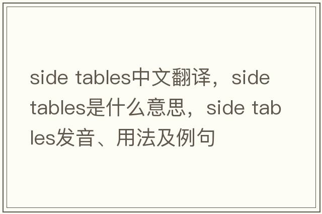 side tables中文翻譯，side tables是什么意思，side tables發(fā)音、用法及例句