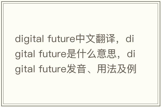digital future中文翻譯，digital future是什么意思，digital future發(fā)音、用法及例句