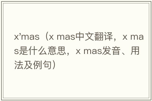 x'mas（x mas中文翻譯，x mas是什么意思，x mas發(fā)音、用法及例句）