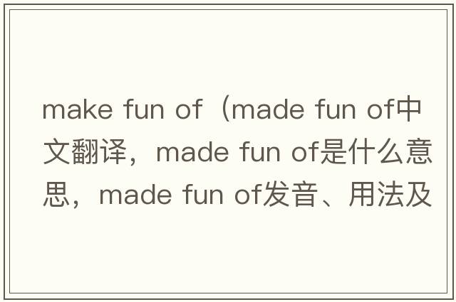 make fun of（made fun of中文翻譯，made fun of是什么意思，made fun of發(fā)音、用法及例句）
