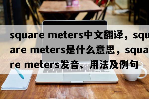 square meters中文翻譯，square meters是什么意思，square meters發(fā)音、用法及例句