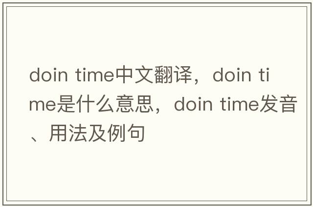 doin time中文翻譯，doin time是什么意思，doin time發(fā)音、用法及例句