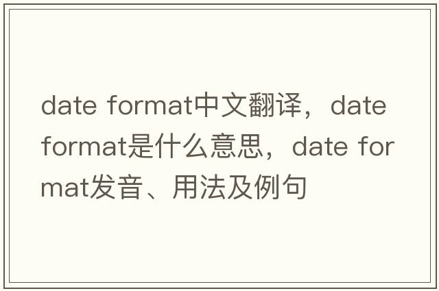 date format中文翻譯，date format是什么意思，date format發(fā)音、用法及例句