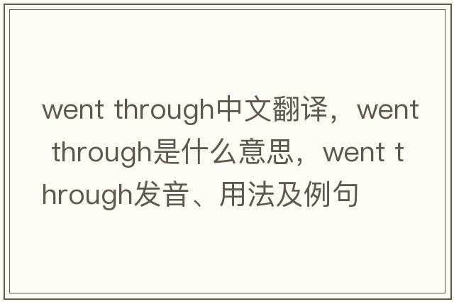 went through中文翻譯，went through是什么意思，went through發(fā)音、用法及例句