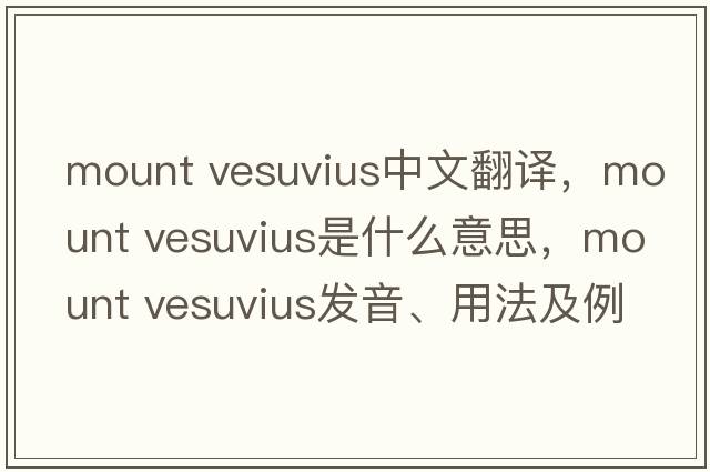 mount vesuvius中文翻譯，mount vesuvius是什么意思，mount vesuvius發(fā)音、用法及例句