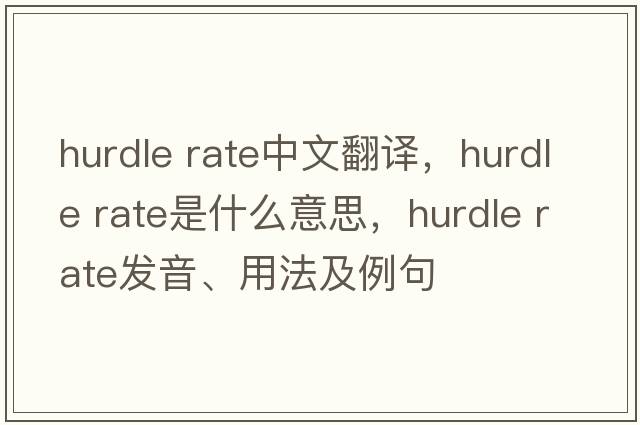 hurdle rate中文翻譯，hurdle rate是什么意思，hurdle rate發(fā)音、用法及例句