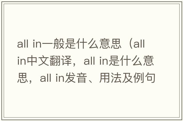 all in一般是什么意思（all in中文翻譯，all in是什么意思，all in發(fā)音、用法及例句）