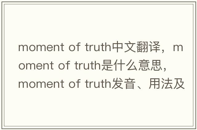 moment of truth中文翻譯，moment of truth是什么意思，moment of truth發(fā)音、用法及例句