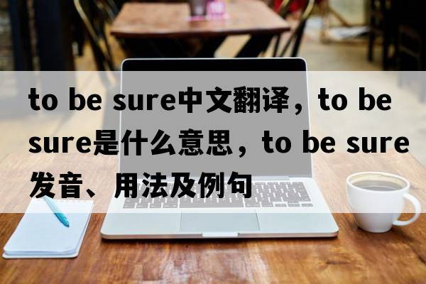 to be sure中文翻譯，to be sure是什么意思，to be sure發(fā)音、用法及例句