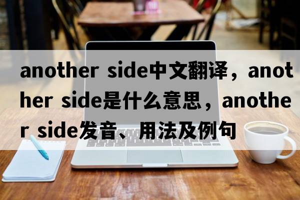 another side中文翻譯，another side是什么意思，another side發(fā)音、用法及例句