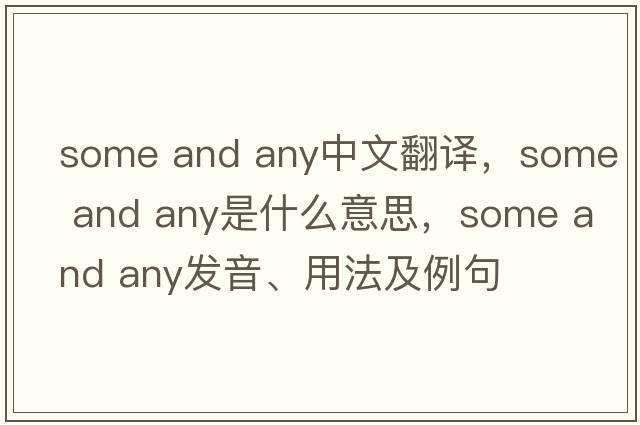 some and any中文翻譯，some and any是什么意思，some and any發(fā)音、用法及例句