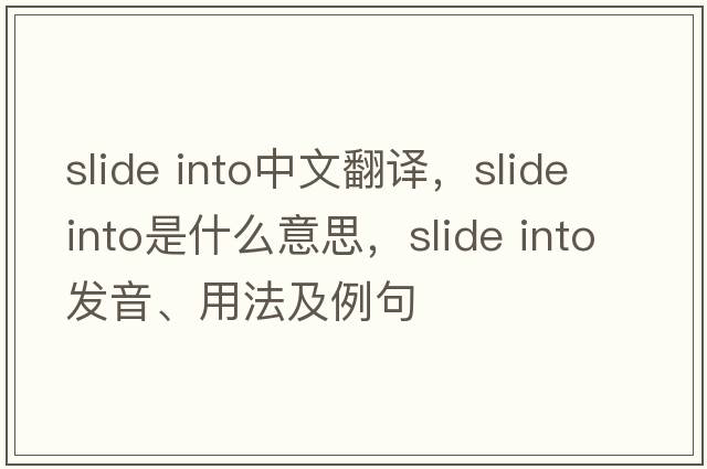 slide into中文翻譯，slide into是什么意思，slide into發(fā)音、用法及例句