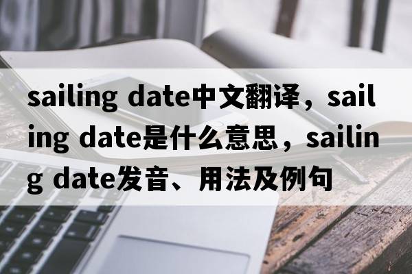 sailing date中文翻譯，sailing date是什么意思，sailing date發(fā)音、用法及例句