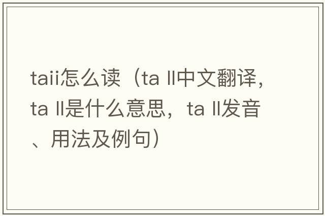 taii怎么讀（ta ll中文翻譯，ta ll是什么意思，ta ll發(fā)音、用法及例句）