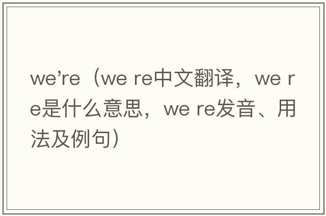 we're（we re中文翻譯，we re是什么意思，we re發(fā)音、用法及例句）
