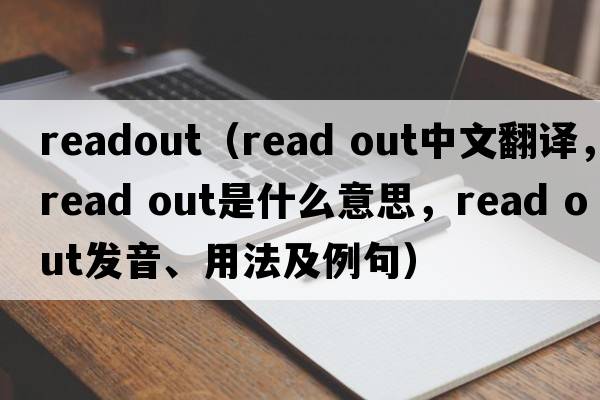 readout（read out中文翻譯，read out是什么意思，read out發(fā)音、用法及例句）