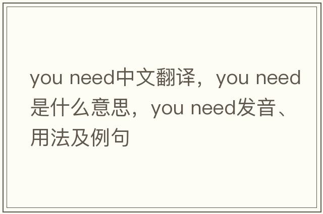 you need中文翻譯，you need是什么意思，you need發(fā)音、用法及例句