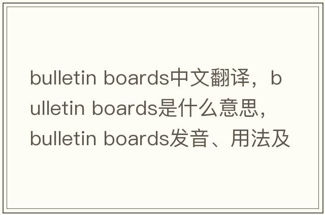 bulletin boards中文翻譯，bulletin boards是什么意思，bulletin boards發(fā)音、用法及例句