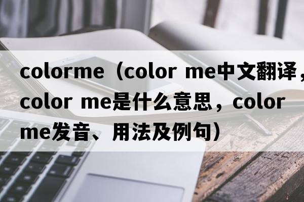 colorme（color me中文翻譯，color me是什么意思，color me發(fā)音、用法及例句）