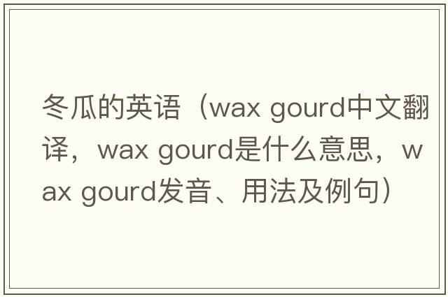 冬瓜的英語(yǔ)（wax gourd中文翻譯，wax gourd是什么意思，wax gourd發(fā)音、用法及例句）