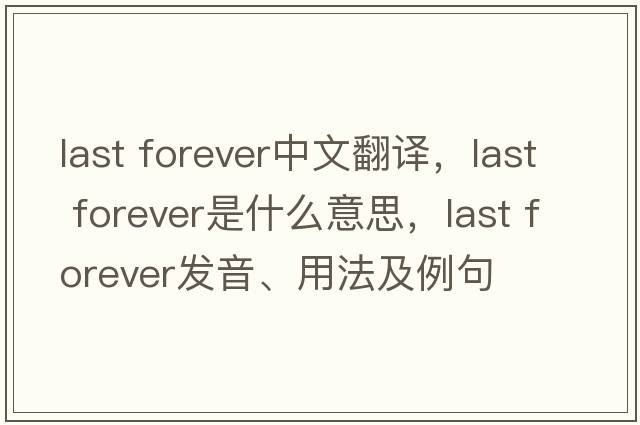 last forever中文翻譯，last forever是什么意思，last forever發(fā)音、用法及例句