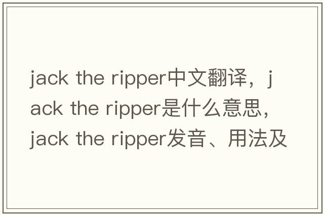 jack the ripper中文翻譯，jack the ripper是什么意思，jack the ripper發(fā)音、用法及例句